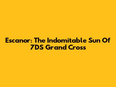 Escanor: The Indomitable Sun Of 7DS Grand Cross