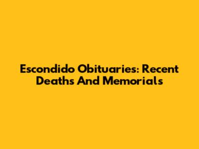 Escondido Obituaries: Recent Deaths And Memorials