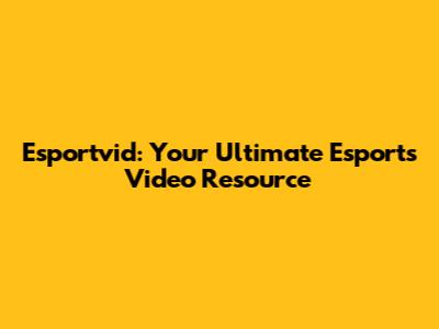 Esportvid: Your Ultimate Esports Video Resource