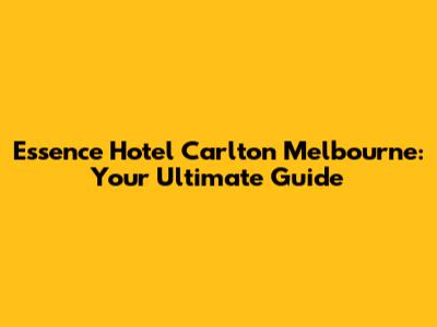 Essence Hotel Carlton Melbourne: Your Ultimate Guide