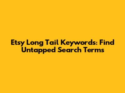 Etsy Long Tail Keywords: Find Untapped Search Terms