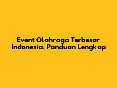Event Olahraga Terbesar Indonesia: Panduan Lengkap