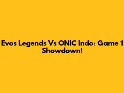 Evos Legends Vs ONIC Indo: Game 1 Showdown!