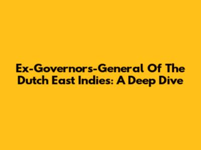 Ex-Governors-General Of The Dutch East Indies: A Deep Dive