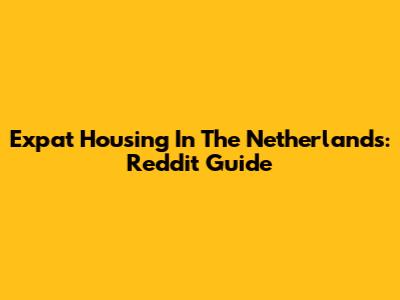 Expat Housing In The Netherlands: Reddit Guide