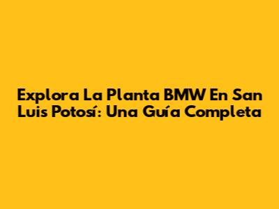 Explora La Planta BMW En San Luis Potosí: Una Guía Completa
