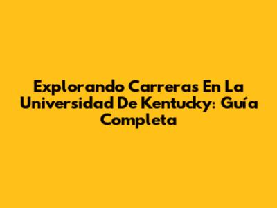 Explorando Carreras En La Universidad De Kentucky: Guía Completa