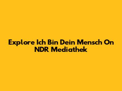 Explore 'Ich Bin Dein Mensch' On NDR Mediathek