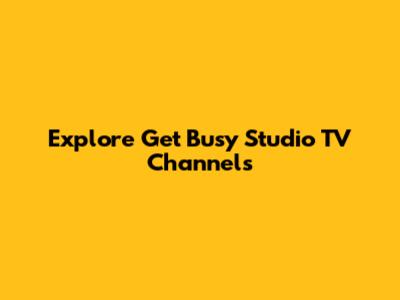 Explore Get Busy Studio TV Channels