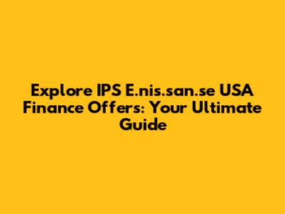 Explore IPS E.nis.san.se USA Finance Offers: Your Ultimate Guide