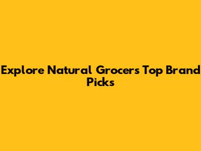 Explore Natural Grocers' Top Brand Picks