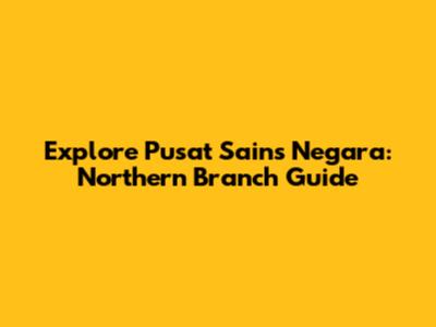 Explore Pusat Sains Negara: Northern Branch Guide