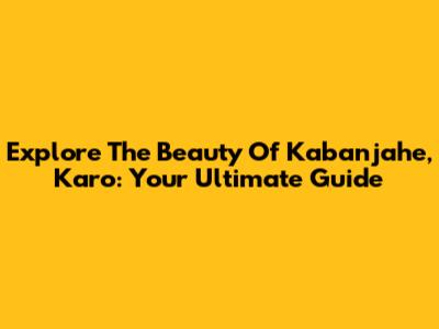 Explore The Beauty Of Kabanjahe, Karo: Your Ultimate Guide