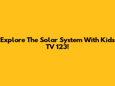 Explore The Solar System With Kids TV 123!