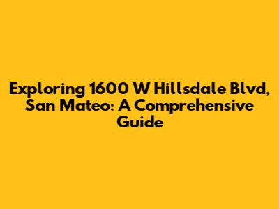 Exploring 1600 W Hillsdale Blvd, San Mateo: A Comprehensive Guide