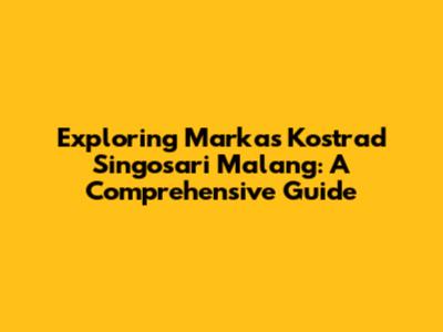 Exploring Markas Kostrad Singosari Malang: A Comprehensive Guide