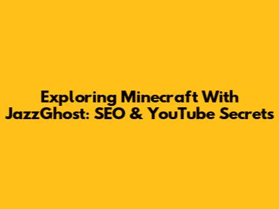 Exploring Minecraft With JazzGhost: SEO & YouTube Secrets