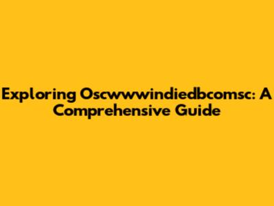 Exploring Oscwwwindiedbcomsc: A Comprehensive Guide