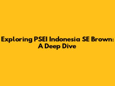 Exploring PSEI Indonesia SE Brown: A Deep Dive