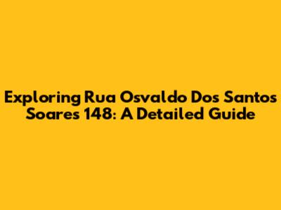 Exploring Rua Osvaldo Dos Santos Soares 148: A Detailed Guide