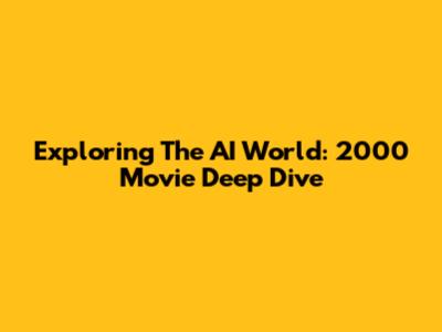 Exploring The AI World: 2000 Movie Deep Dive