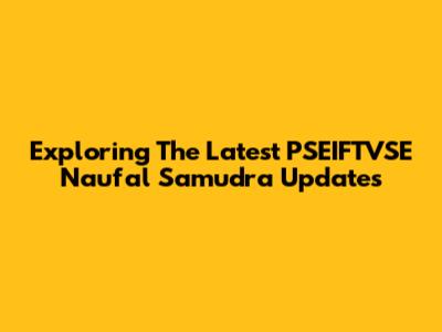 Exploring The Latest PSEIFTVSE Naufal Samudra Updates
