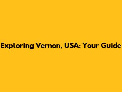 Exploring Vernon, USA: Your Guide