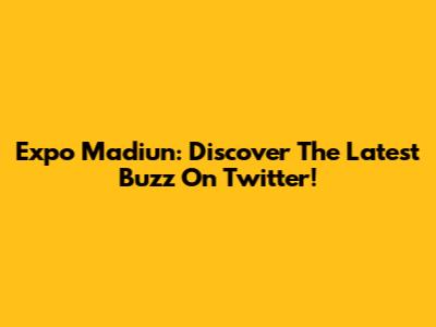 Expo Madiun: Discover The Latest Buzz On Twitter!