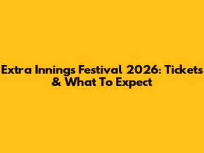 Extra Innings Festival 2026: Tickets & What To Expect