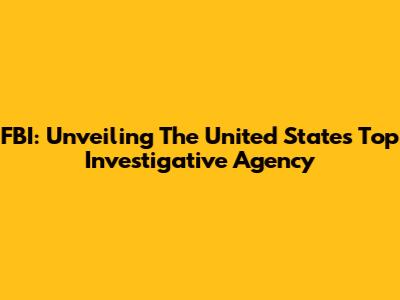 FBI: Unveiling The United States' Top Investigative Agency