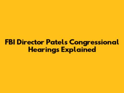 FBI Director Patel's Congressional Hearings Explained