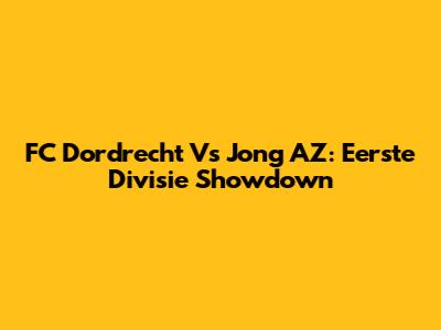 FC Dordrecht Vs Jong AZ: Eerste Divisie Showdown