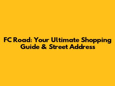 FC Road: Your Ultimate Shopping Guide & Street Address