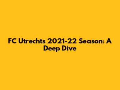 FC Utrecht's 2021-22 Season: A Deep Dive