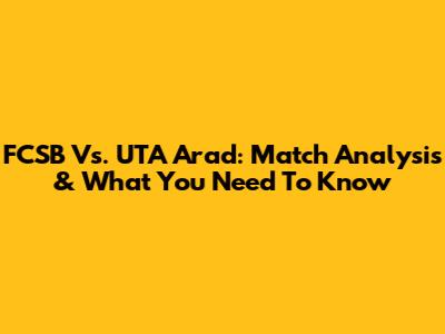 FCSB Vs. UTA Arad: Match Analysis & What You Need To Know