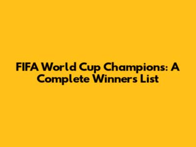 FIFA World Cup Champions: A Complete Winners List