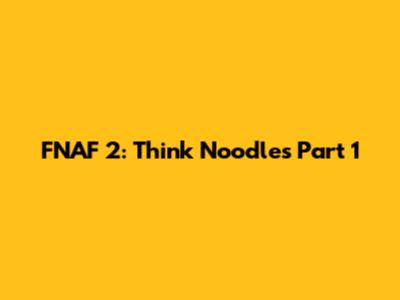 FNAF 2: Think Noodles Part 1