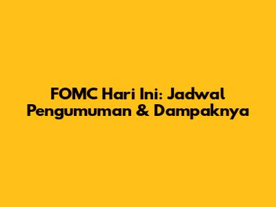 FOMC Hari Ini: Jadwal Pengumuman & Dampaknya