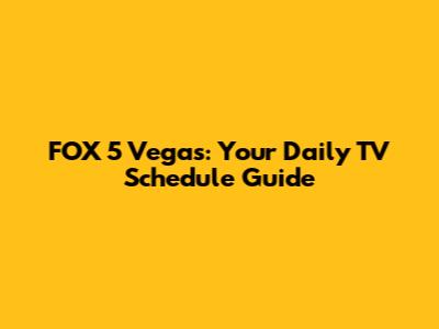 FOX 5 Vegas: Your Daily TV Schedule Guide
