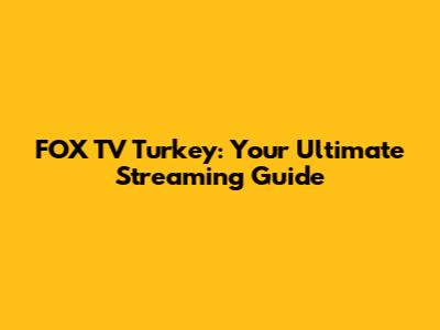 FOX TV Turkey: Your Ultimate Streaming Guide