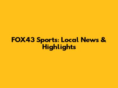 FOX43 Sports: Local News & Highlights