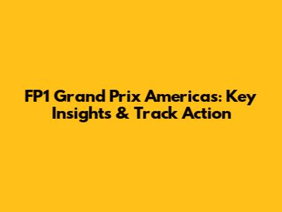 FP1 Grand Prix Americas: Key Insights & Track Action