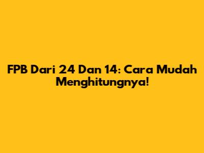 FPB Dari 24 Dan 14: Cara Mudah Menghitungnya!