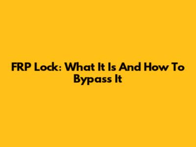 FRP Lock: What It Is And How To Bypass It