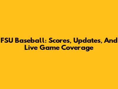 FSU Baseball: Scores, Updates, And Live Game Coverage