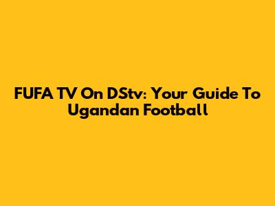 FUFA TV On DStv: Your Guide To Ugandan Football