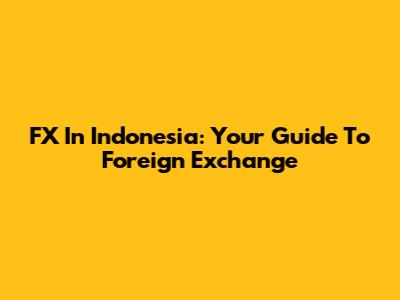 FX In Indonesia: Your Guide To Foreign Exchange