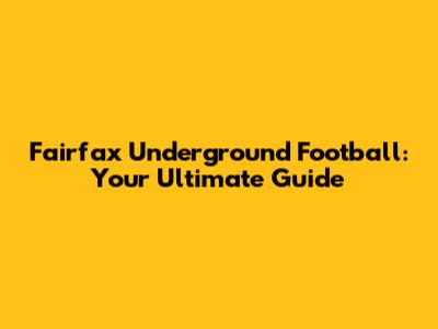 Fairfax Underground Football: Your Ultimate Guide