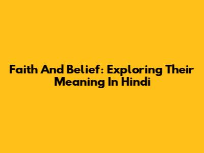 Faith And Belief: Exploring Their Meaning In Hindi
