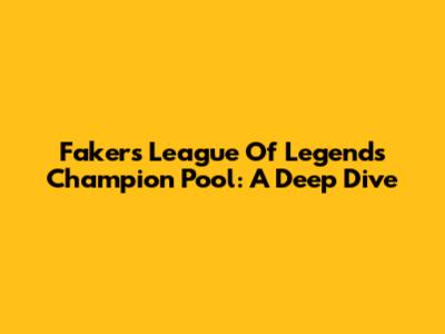 Faker's League Of Legends Champion Pool: A Deep Dive